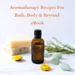 Aromatherapy Recipes For Bath, Body and Beyond eBook - Luna Rose Remedies